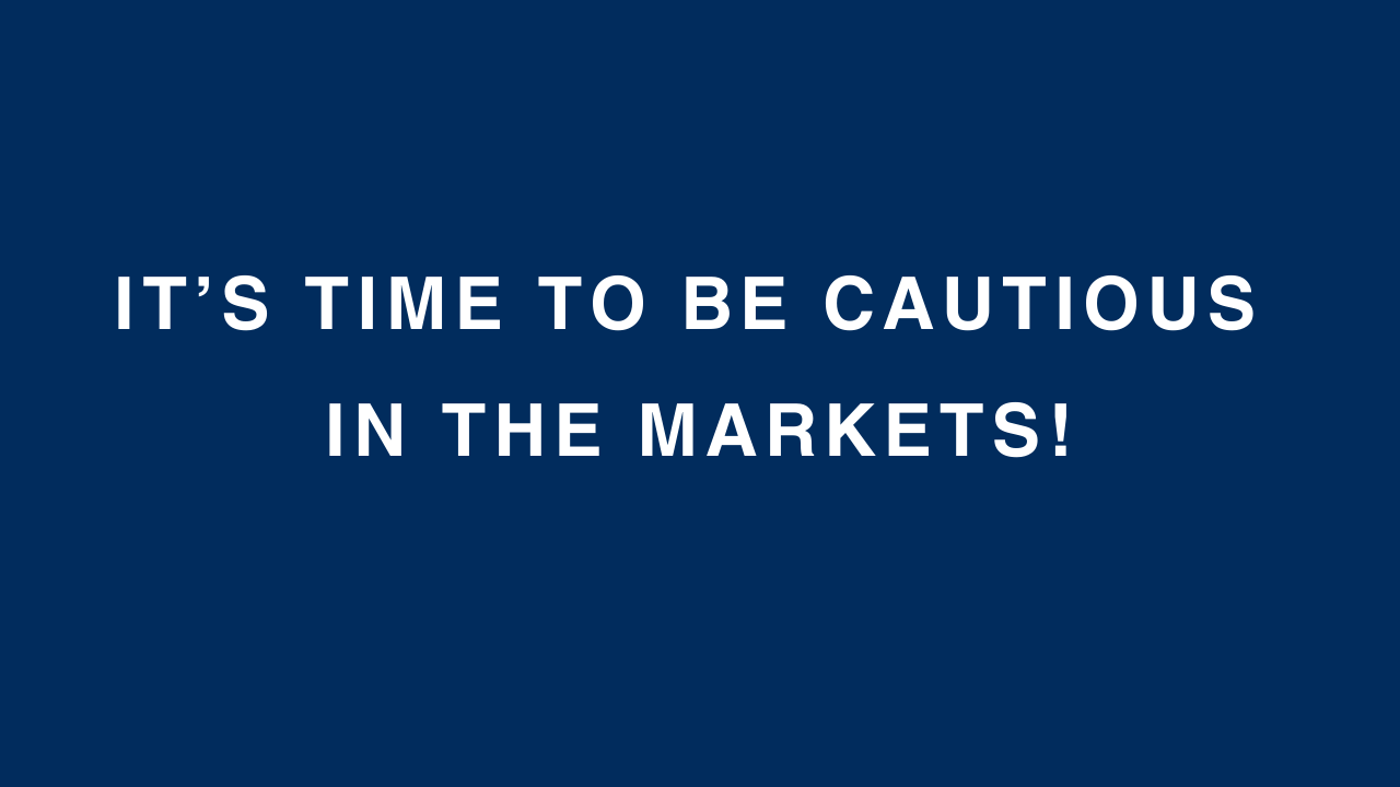 It’s Time to be cautious in the markets