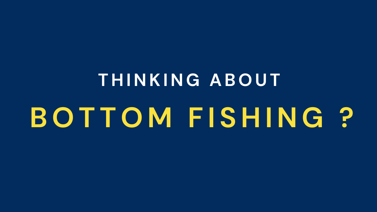 Thinking about Bottom Fishing ? Here are the details