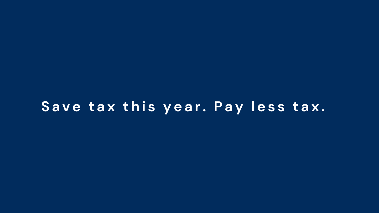 Save tax this year. Pay less tax.