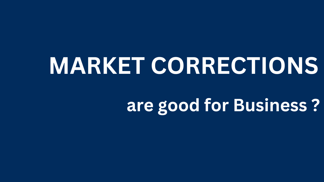 Market corrections are good for Business ?