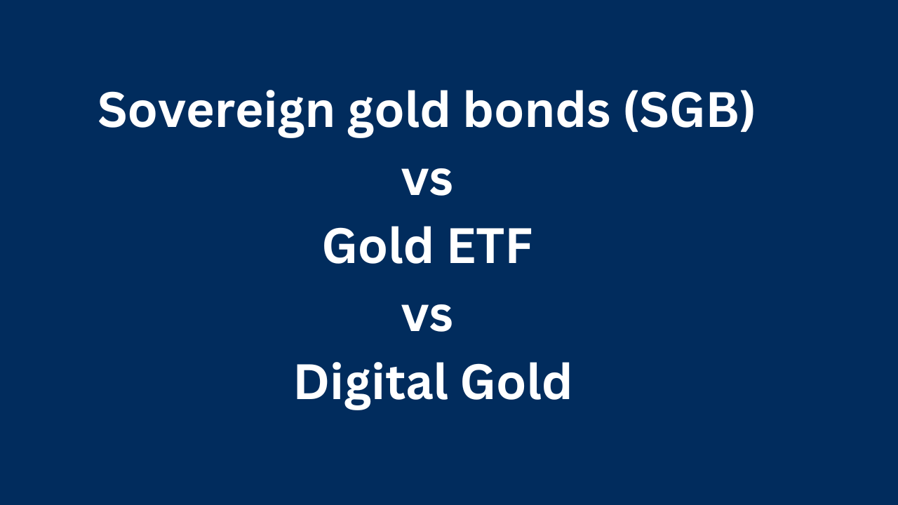 Sovereign gold bonds (SGB) vs Gold ETF vs Digital Gold - Where should you invest